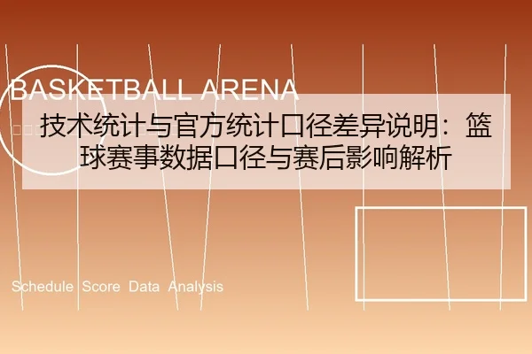 技术统计与官方统计口径差异说明：篮球赛事数据口径与赛后影响解析